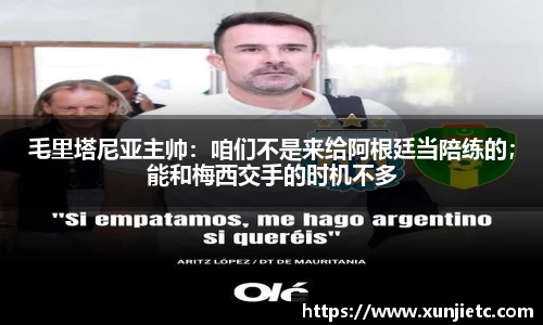 毛里塔尼亚主帅：咱们不是来给阿根廷当陪练的；能和梅西交手的时机不多